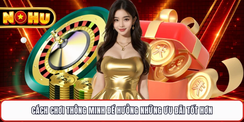 Cách chơi thông minh để hưởng những ưu đãi tốt hơn 