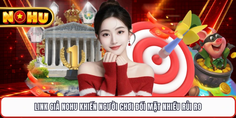 Link giả NOHU khiến người chơi đối mặt nhiều rủi ro 