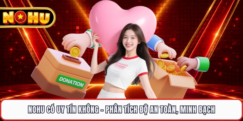 NOHU Có Uy Tín Không - Phân Tích Độ An Toàn, Minh Bạch 